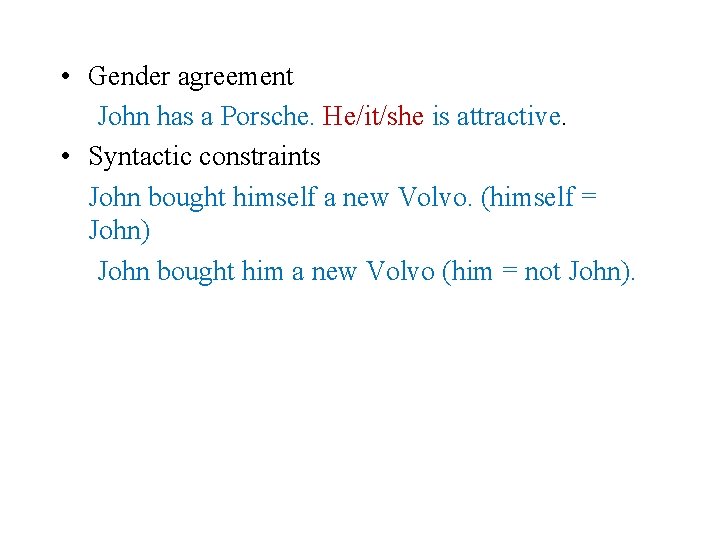  • Gender agreement John has a Porsche. He/it/she is attractive. • Syntactic constraints