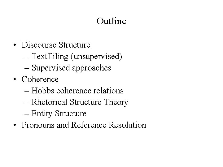 Outline • Discourse Structure – Text. Tiling (unsupervised) – Supervised approaches • Coherence –