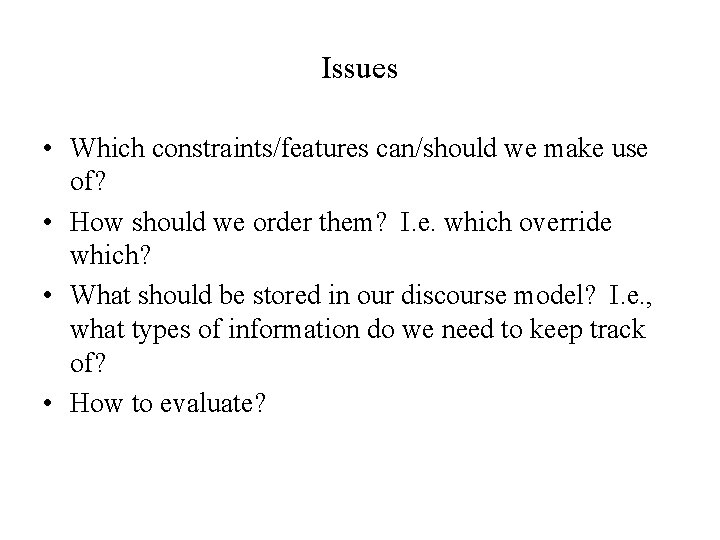 Issues • Which constraints/features can/should we make use of? • How should we order