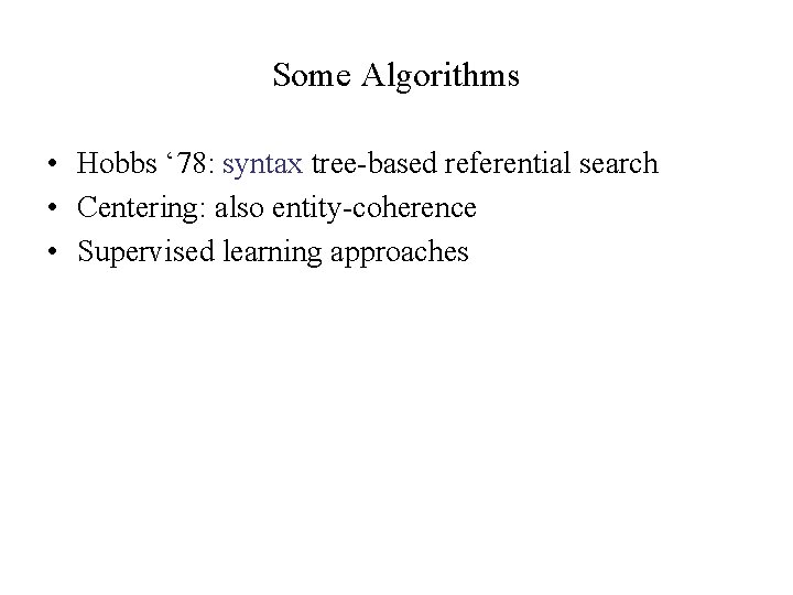 Some Algorithms • Hobbs ‘ 78: syntax tree-based referential search • Centering: also entity-coherence