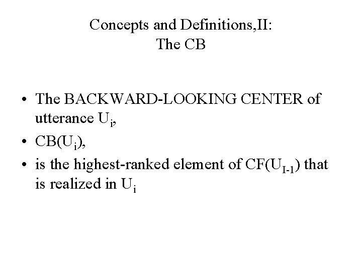 Concepts and Definitions, II: The CB • The BACKWARD-LOOKING CENTER of utterance Ui, •