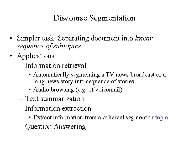 Discourse Segmentation • Simpler task: Separating document into linear sequence of subtopics • Applications
