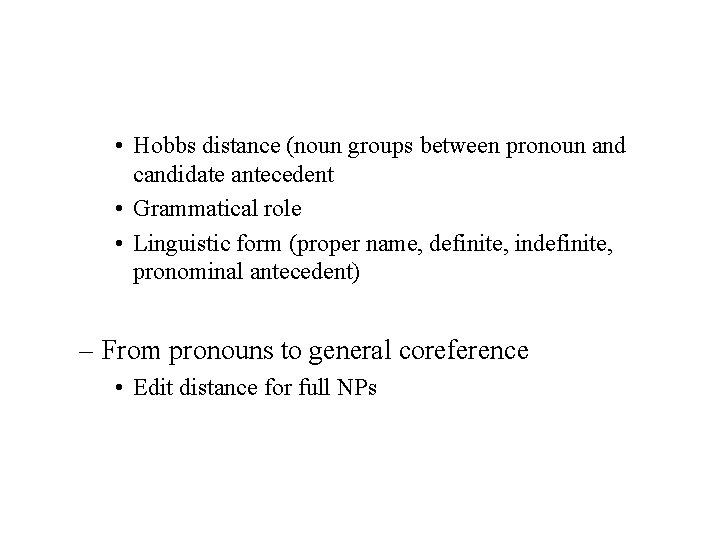  • Hobbs distance (noun groups between pronoun and candidate antecedent • Grammatical role