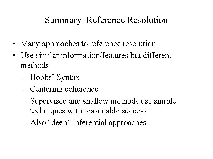 Summary: Reference Resolution • Many approaches to reference resolution • Use similar information/features but