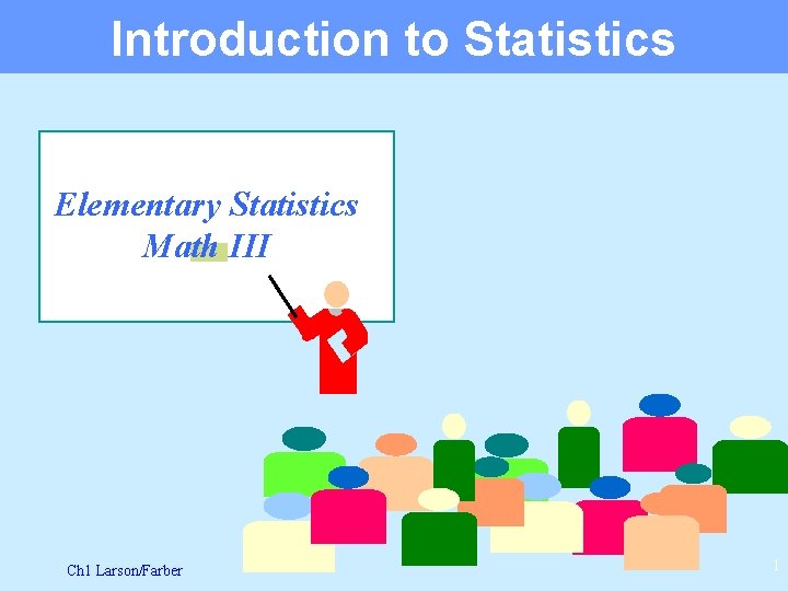 Introduction to Statistics Elementary Statistics Math III Ch 1 Larson/Farber 1 