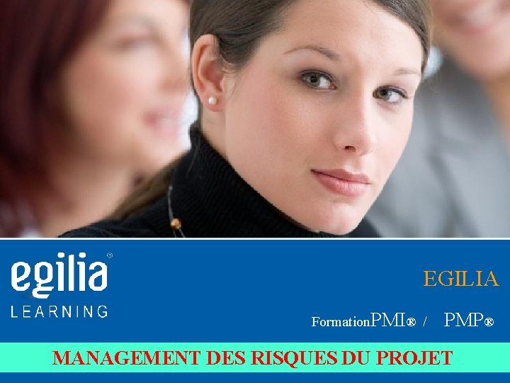 EGILIA Formation. PMI® / PMP® MANAGEMENT DES RISQUES DU PROJET 