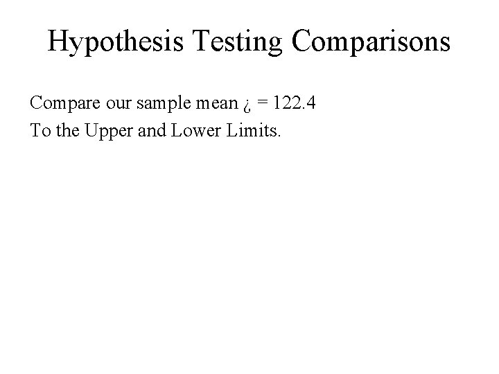 Hypothesis Testing Comparisons Compare our sample mean ¿ = 122. 4 To the Upper