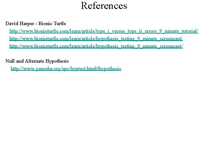 References David Harper - Bionic Turtle http: //www. bionicturtle. com/learn/article/type_i_versus_type_ii_errors_9_minute_tutorial/ http: //www. bionicturtle. com/learn/article/hypothesis_testing_9_minute_screencast/