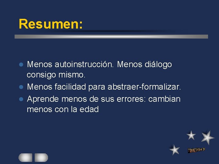 Resumen: Menos autoinstrucción. Menos diálogo consigo mismo. l Menos facilidad para abstraer-formalizar. l Aprende