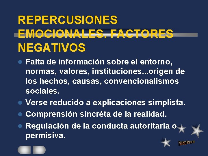 REPERCUSIONES EMOCIONALES. FACTORES NEGATIVOS Falta de información sobre el entorno, normas, valores, instituciones. .