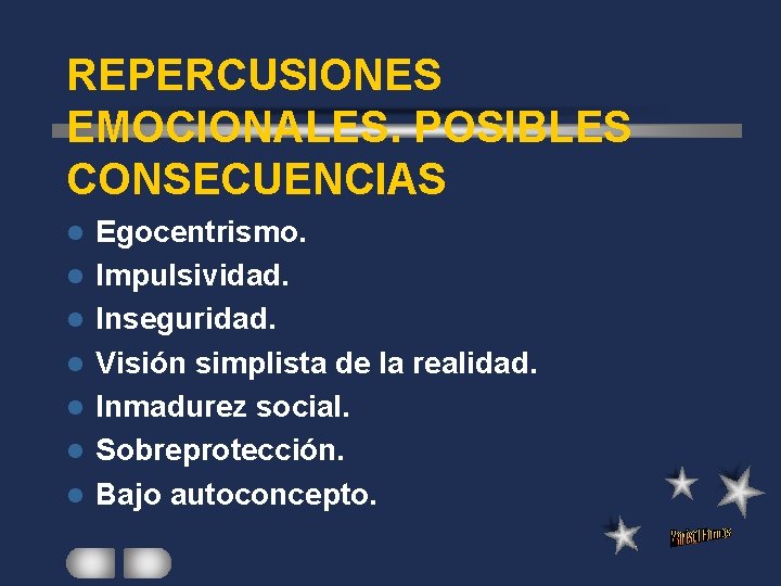 REPERCUSIONES EMOCIONALES. POSIBLES CONSECUENCIAS l l l l Egocentrismo. Impulsividad. Inseguridad. Visión simplista de