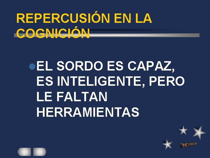 REPERCUSIÓN EN LA COGNICIÓN l. EL SORDO ES CAPAZ, ES INTELIGENTE, PERO LE FALTAN