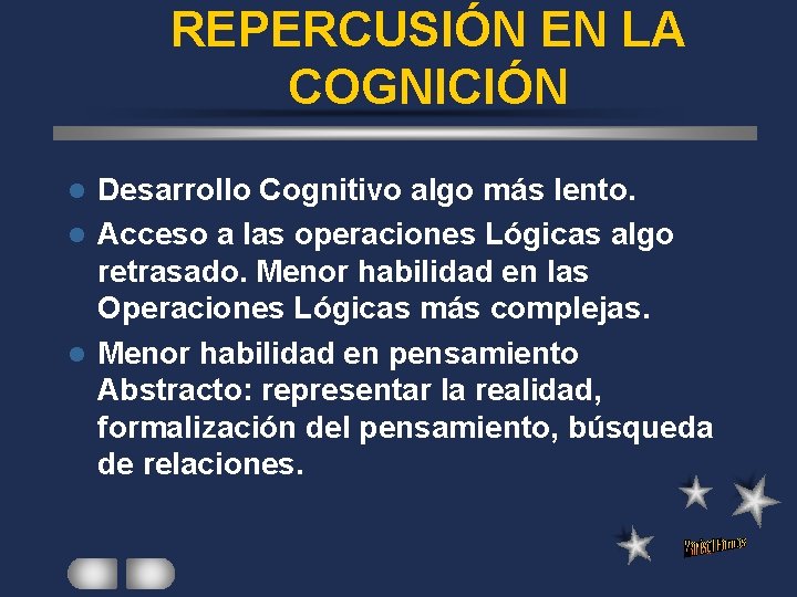 REPERCUSIÓN EN LA COGNICIÓN Desarrollo Cognitivo algo más lento. l Acceso a las operaciones