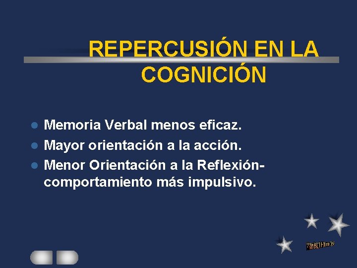 REPERCUSIÓN EN LA COGNICIÓN Memoria Verbal menos eficaz. l Mayor orientación a la acción.