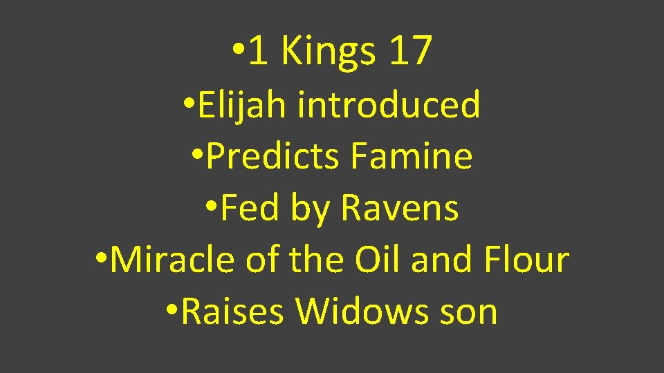  • 1 Kings 17 • Elijah introduced • Predicts Famine • Fed by