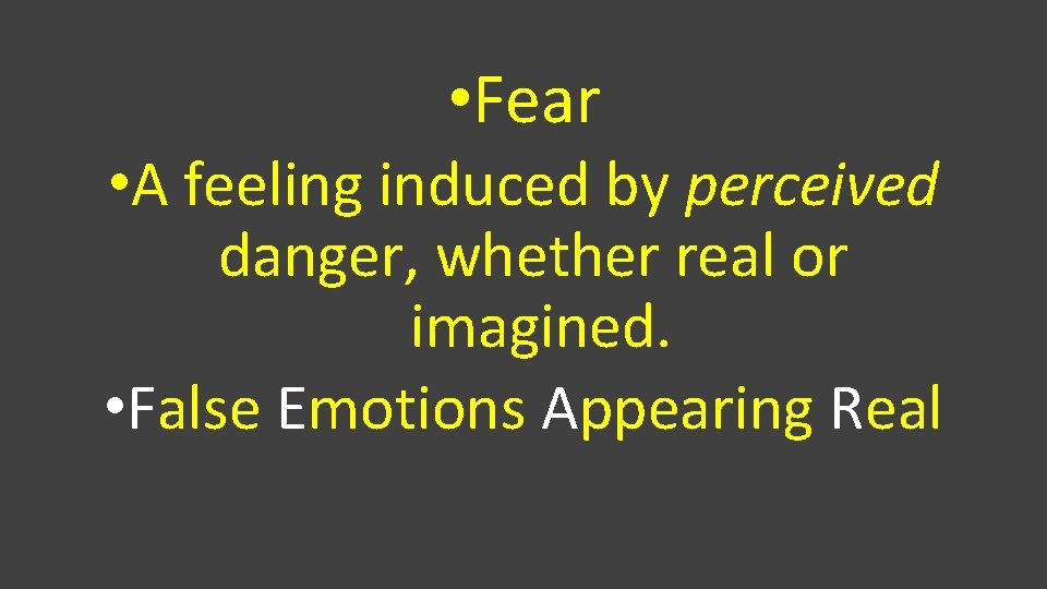  • Fear • A feeling induced by perceived danger, whether real or imagined.