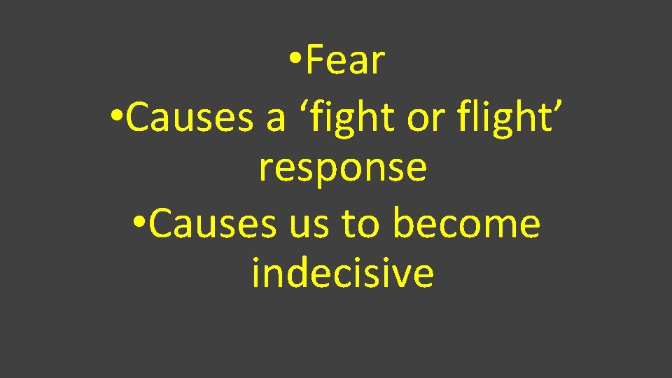  • Fear • Causes a ‘fight or flight’ response • Causes us to