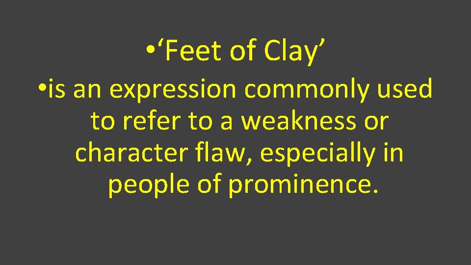  • ‘Feet of Clay’ • is an expression commonly used to refer to