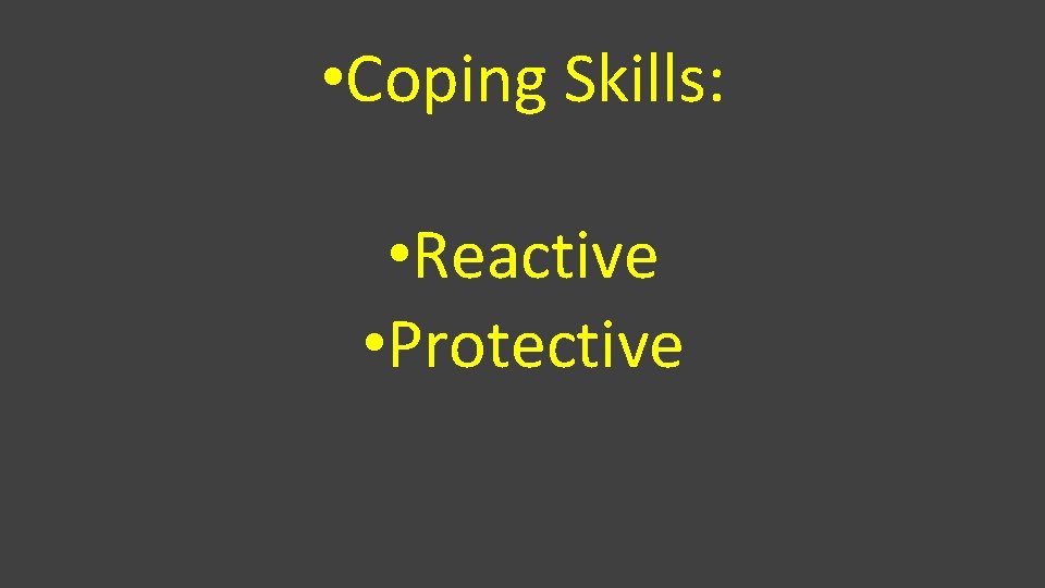  • Coping Skills: • Reactive • Protective 