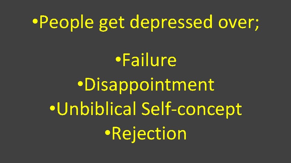  • People get depressed over; • Failure • Disappointment • Unbiblical Self-concept •