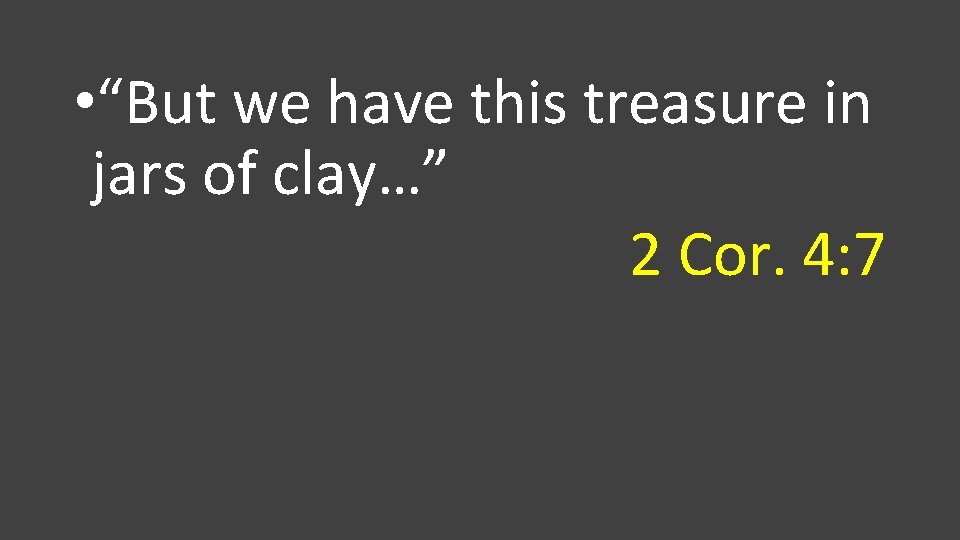 • “But we have this treasure in jars of clay…” 2 Cor. 4: