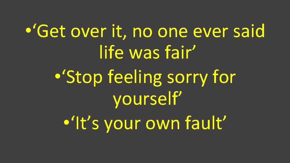  • ‘Get over it, no one ever said life was fair’ • ‘Stop