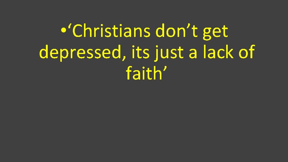  • ‘Christians don’t get depressed, its just a lack of faith’ 