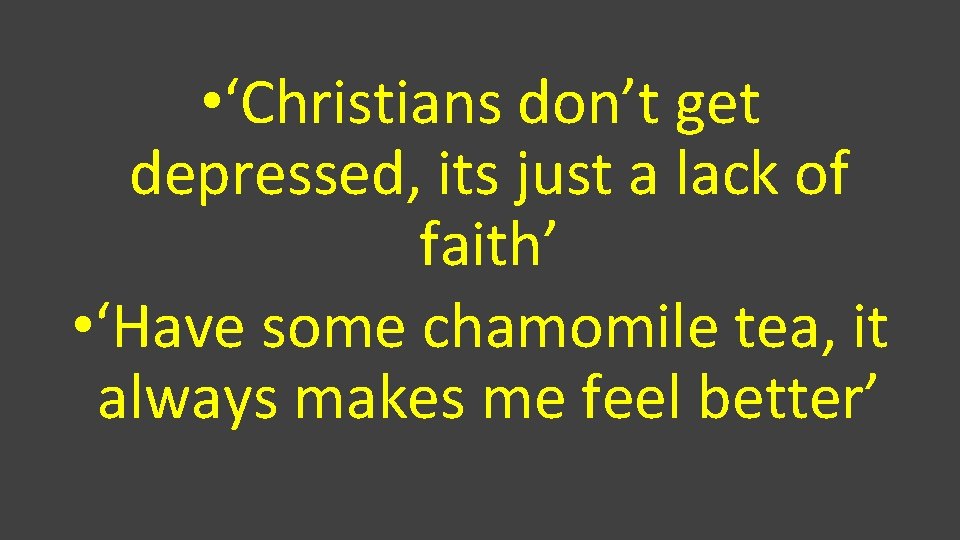  • ‘Christians don’t get depressed, its just a lack of faith’ • ‘Have
