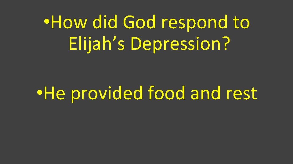  • How did God respond to Elijah’s Depression? • He provided food and