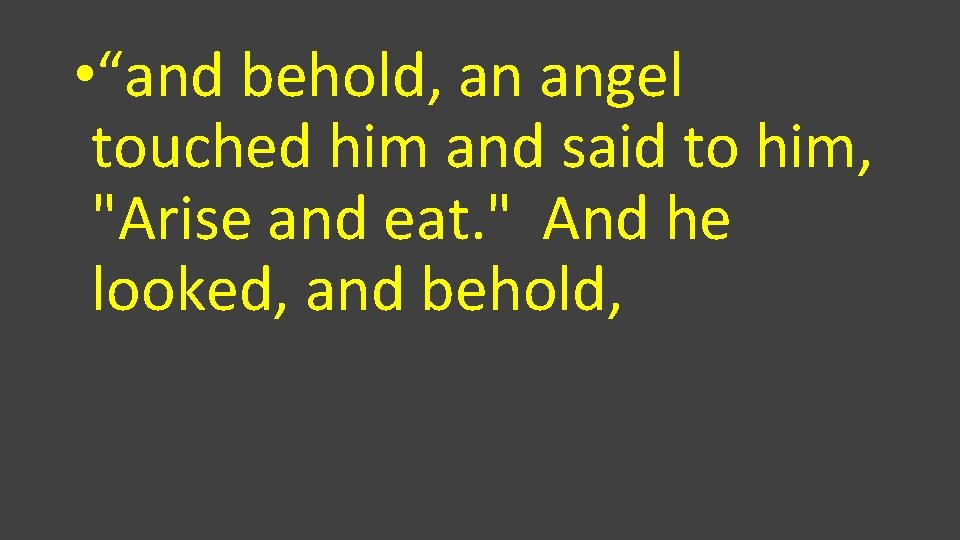  • “and behold, an angel touched him and said to him, "Arise and