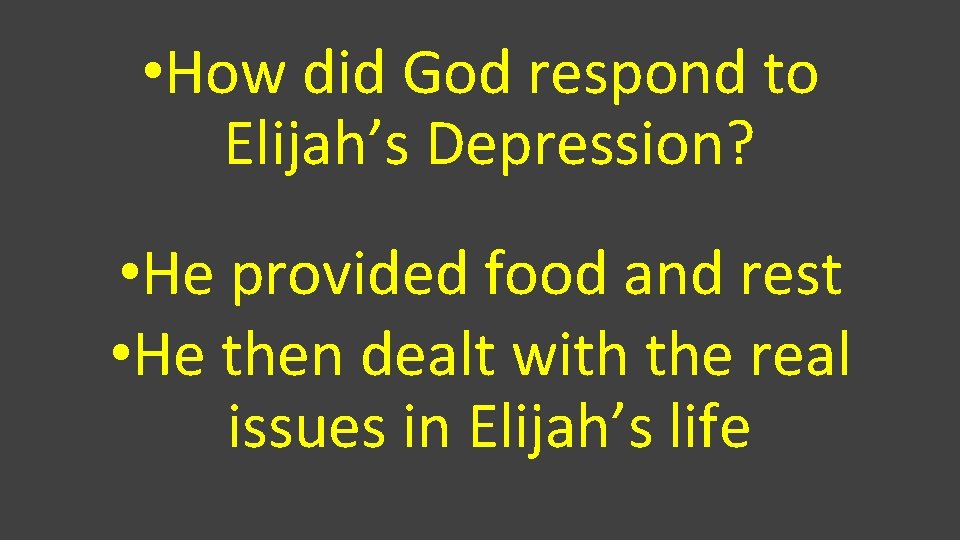  • How did God respond to Elijah’s Depression? • He provided food and