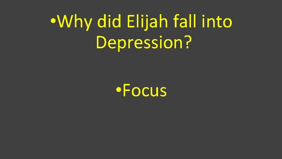  • Why did Elijah fall into Depression? • Focus 