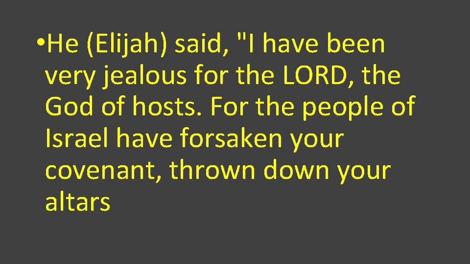  • He (Elijah) said, "I have been very jealous for the LORD, the