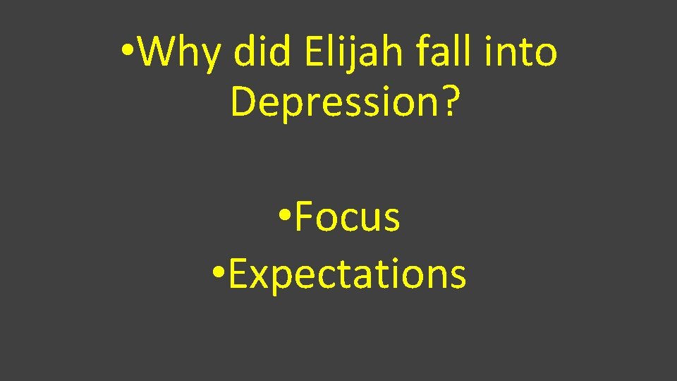  • Why did Elijah fall into Depression? • Focus • Expectations 