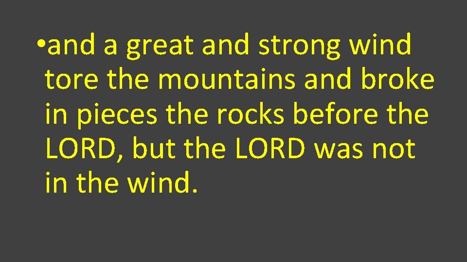  • and a great and strong wind tore the mountains and broke in