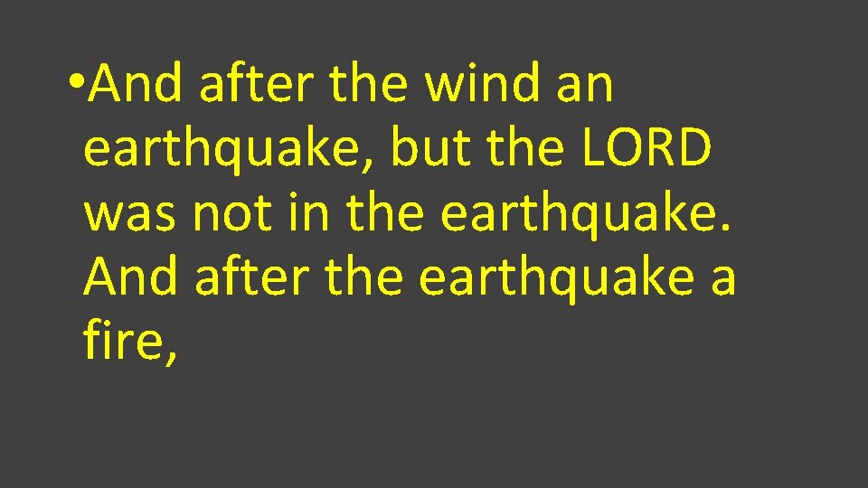  • And after the wind an earthquake, but the LORD was not in