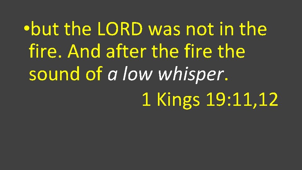  • but the LORD was not in the fire. And after the fire