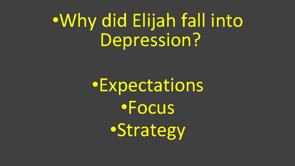  • Why did Elijah fall into Depression? • Expectations • Focus • Strategy