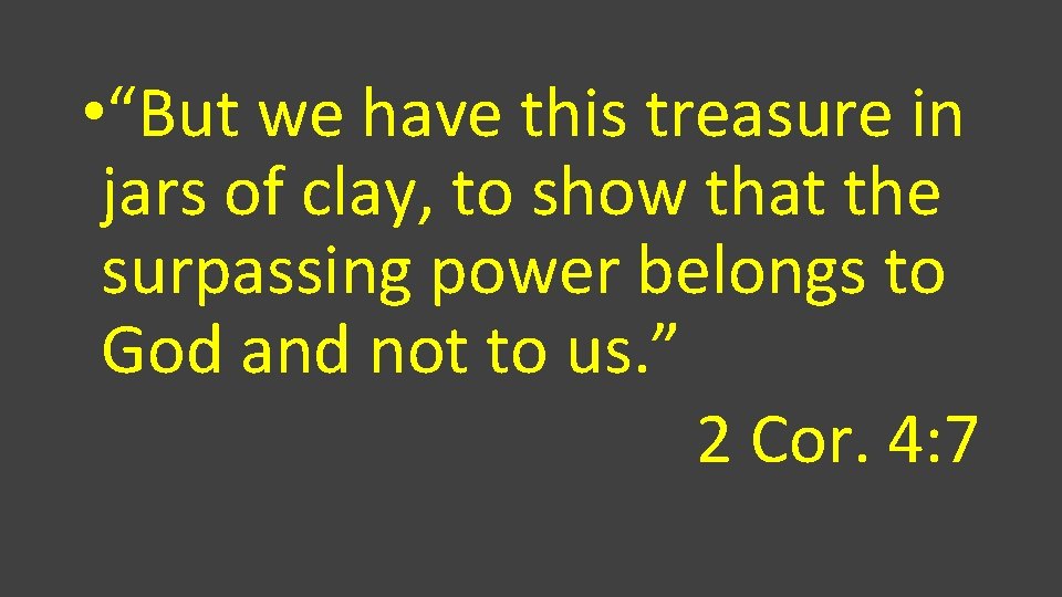  • “But we have this treasure in jars of clay, to show that