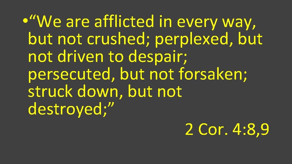  • “We are afflicted in every way, but not crushed; perplexed, but not