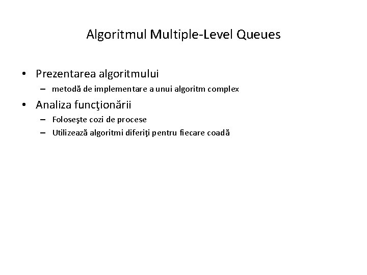 Algoritmul Multiple-Level Queues • Prezentarea algoritmului – metodă de implementare a unui algoritm complex