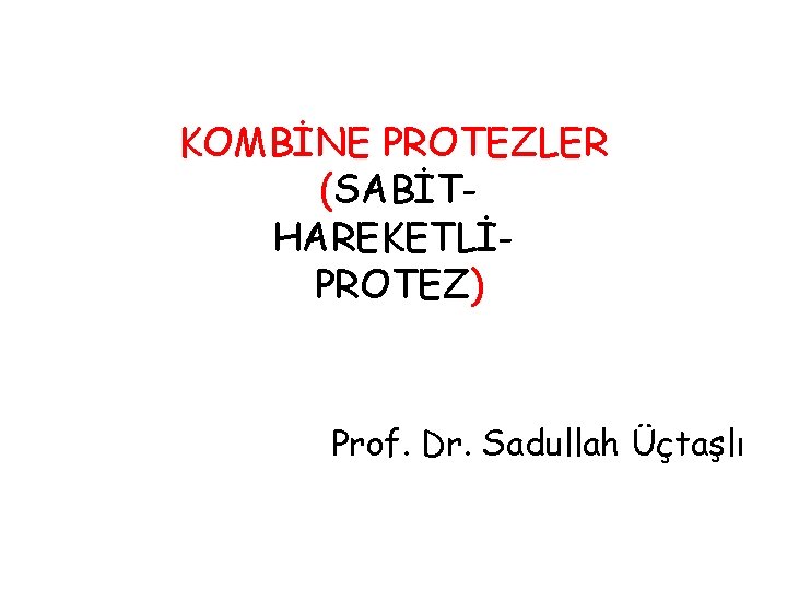 KOMBİNE PROTEZLER (SABİTHAREKETLİPROTEZ) Prof. Dr. Sadullah Üçtaşlı 