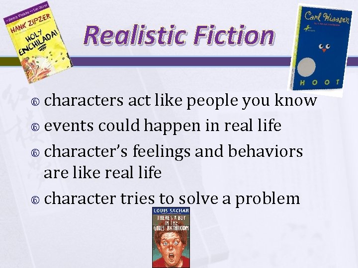 Realistic Fiction characters act like people you know events could happen in real life