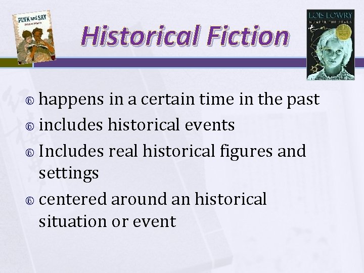 Historical Fiction happens in a certain time in the past includes historical events Includes