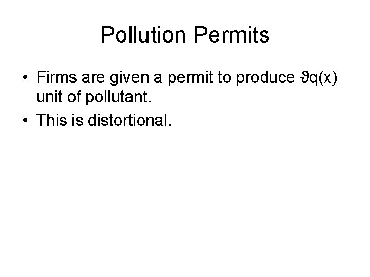 Pollution Permits • Firms are given a permit to produce ϑq(x) unit of pollutant.