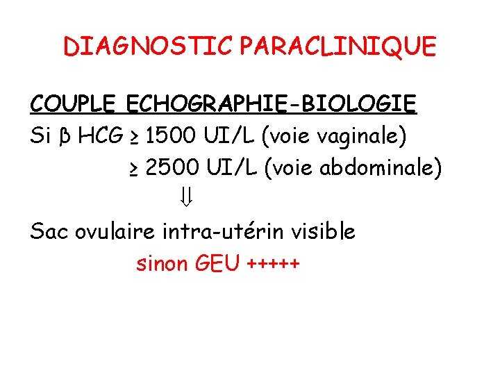 DIAGNOSTIC PARACLINIQUE COUPLE ECHOGRAPHIE-BIOLOGIE Si β HCG ≥ 1500 UI/L (voie vaginale) ≥ 2500