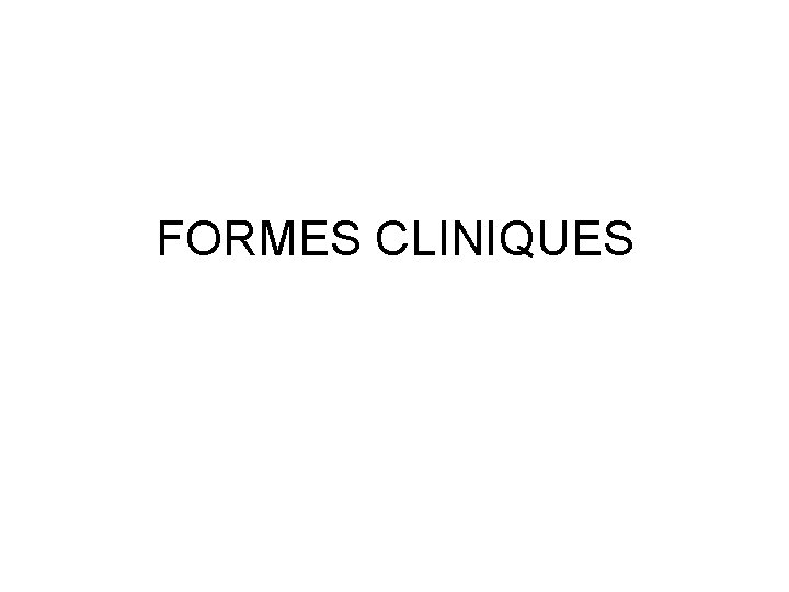 FORMES CLINIQUES 