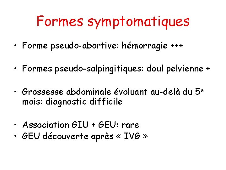 Formes symptomatiques • Forme pseudo-abortive: hémorragie +++ • Formes pseudo-salpingitiques: doul pelvienne + •