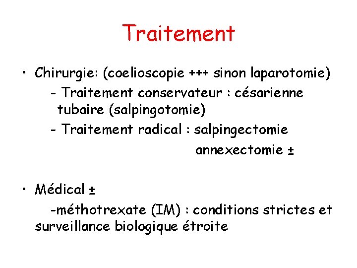 Traitement • Chirurgie: (coelioscopie +++ sinon laparotomie) - Traitement conservateur : césarienne tubaire (salpingotomie)