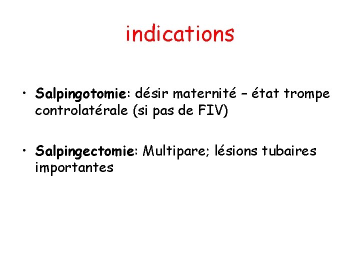 indications • Salpingotomie: désir maternité – état trompe controlatérale (si pas de FIV) •